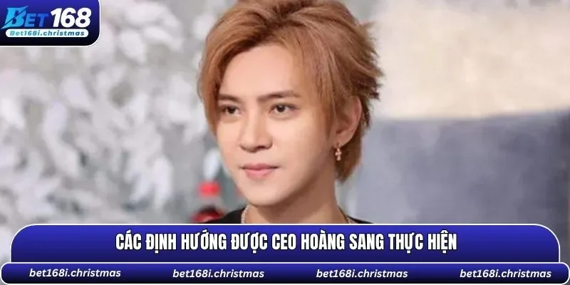 Các định hướng được CEO Hoàng Sang thực hiện