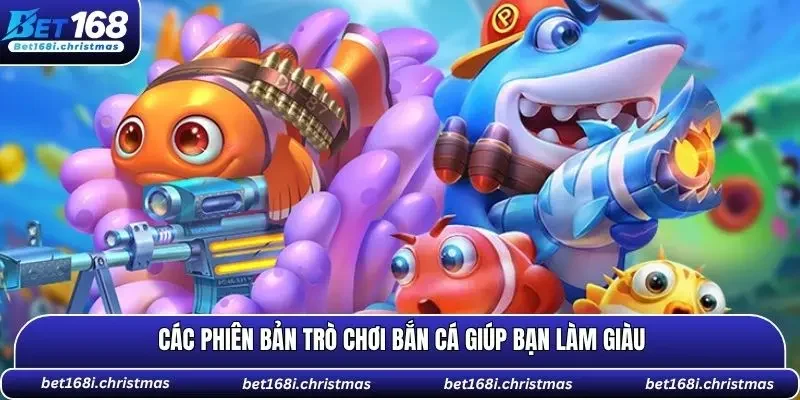 Các phiên bản trò chơi bắn cá giúp bạn làm giàu nhanh