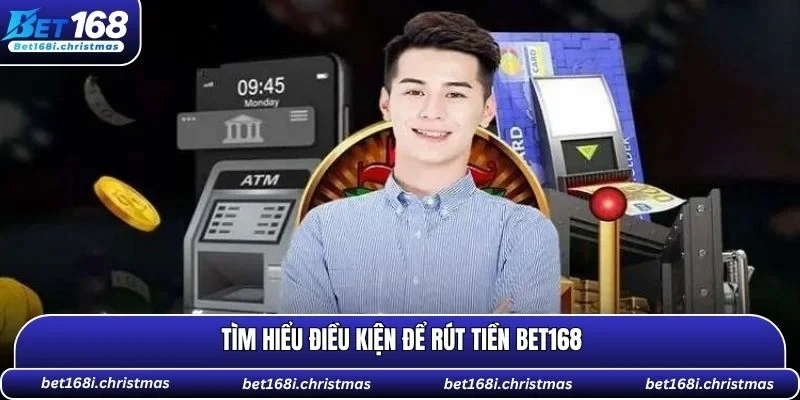 Tìm hiểu điều kiện để rút tiền BET168