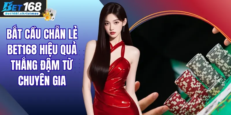 Bắt Cầu Chẵn Lẻ Bet168 Hiệu Quả Thắng Đậm Từ Chuyên Gia