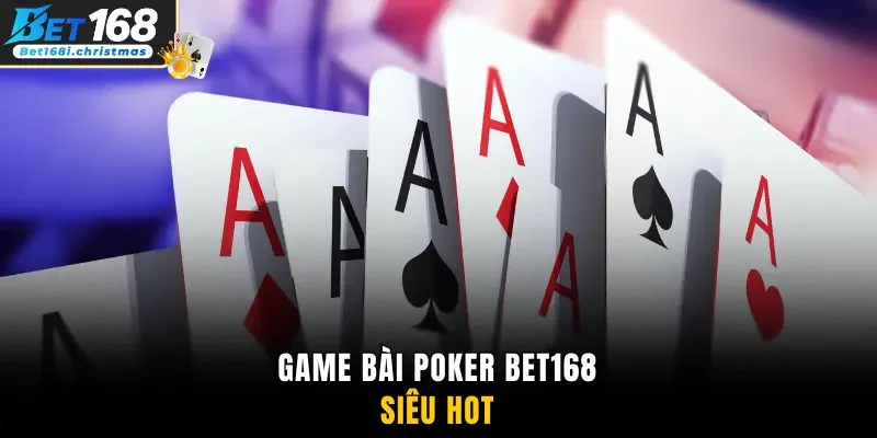 Game bài Poker Bet168 siêu hot