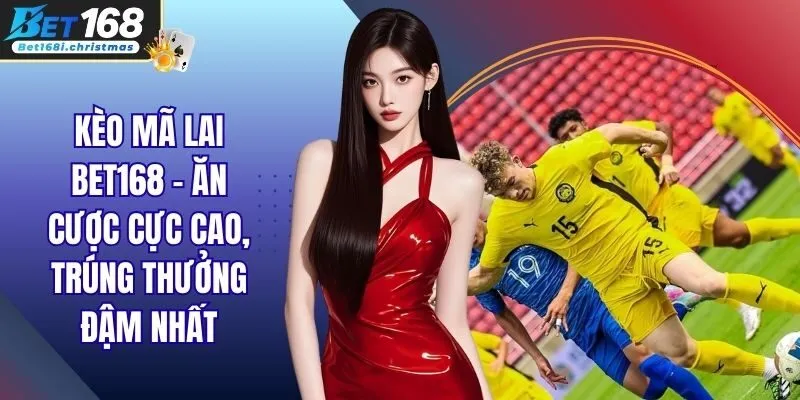 Kèo Mã Lai BET168 - Ăn Cược Cực Cao, Trúng Thưởng Đậm Nhất