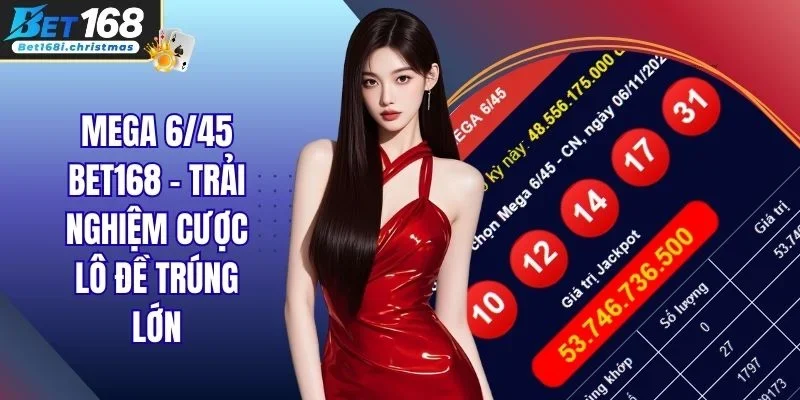 Mega 6/45 Bet168 - Trải Nghiệm Cược Lô Đề Trúng Lớn