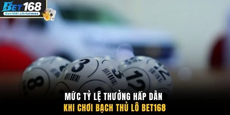 Mức tỷ lệ thưởng hấp dẫn khi chơi bạch thủ lô Bet168