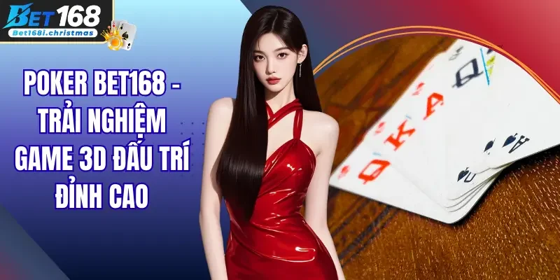 Poker Bet168 – Trải Nghiệm Game 3D Đấu Trí Đỉnh Cao