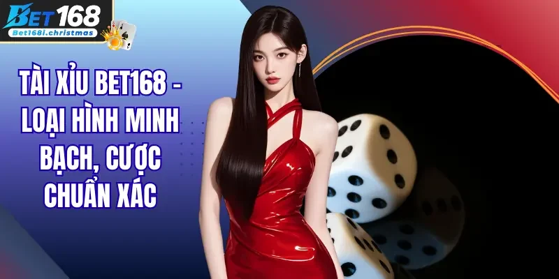 Tài Xỉu Bet168 – Loại Hình Minh Bạch, Cược Chuẩn Xác