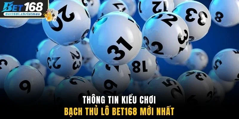 Thông tin kiểu chơi bạch thủ lô Bet168 mới nhất